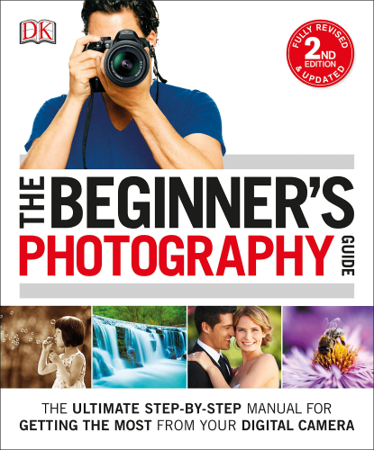 The Beginners Photography Guide The Ultimate Step by Step Manual for Getting the Most from Your Digital Camera image 